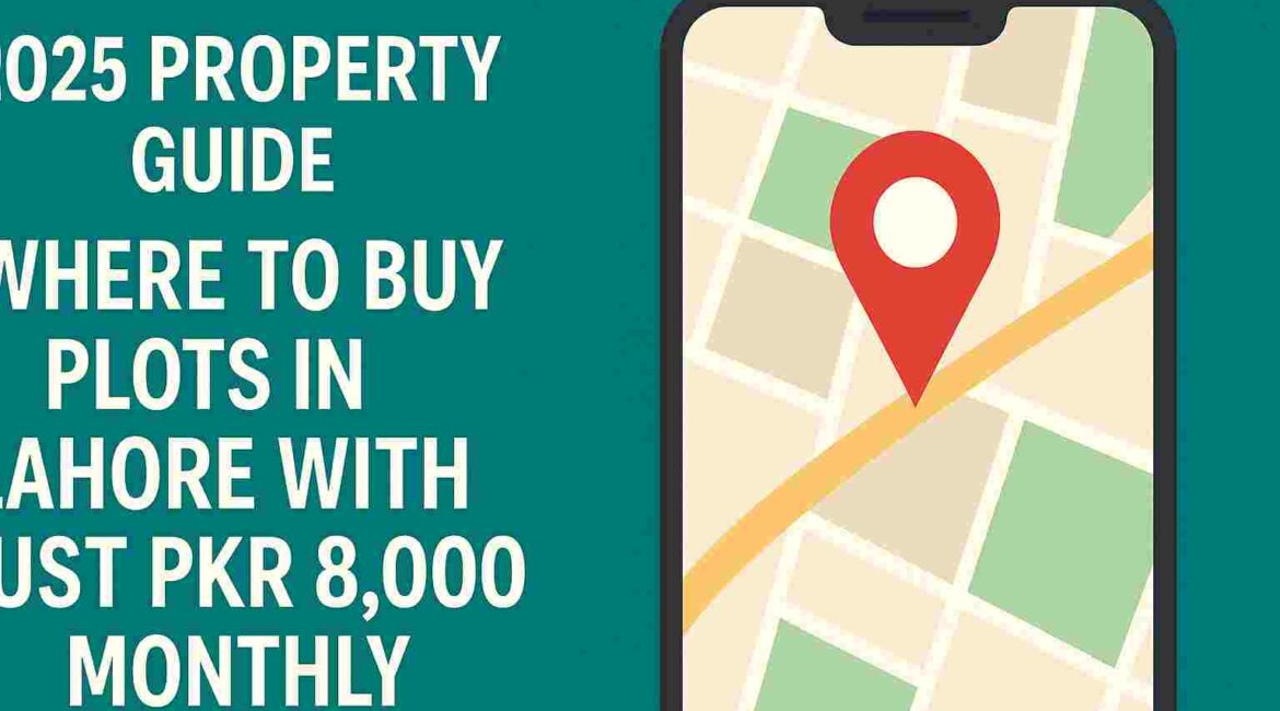 2025 Property Guide Where to Buy Plots in Lahore with Just PKR 8000 Monthly